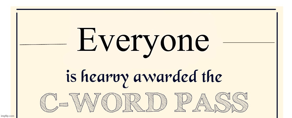 For those who used it already | Everyone | image tagged in c word pass | made w/ Imgflip meme maker