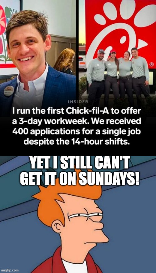 Good For You Dude! | YET I STILL CAN'T GET IT ON SUNDAYS! | image tagged in memes,futurama fry | made w/ Imgflip meme maker