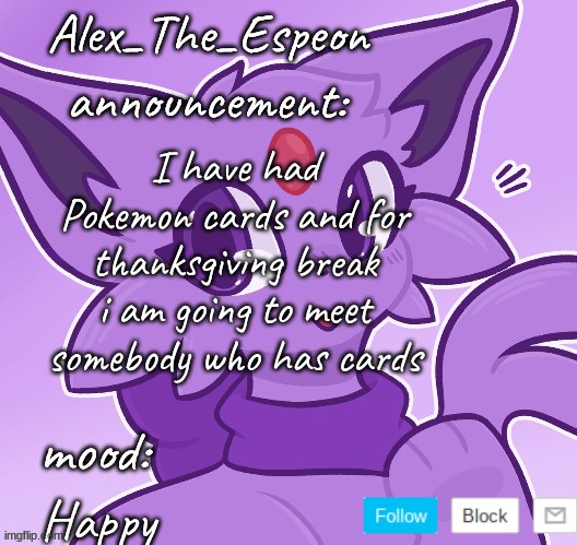 Im Going to see the world | I have had Pokemon cards and for thanksgiving break i am going to meet somebody who has cards; Happy | image tagged in alex_the_espeon | made w/ Imgflip meme maker