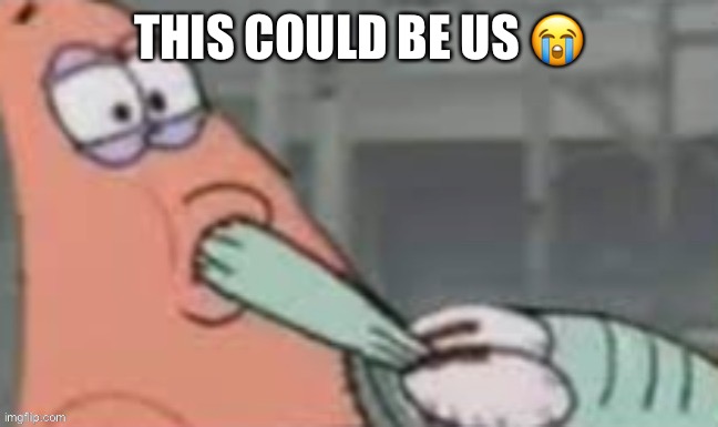 THIS COULD BE US 😭 | made w/ Imgflip meme maker