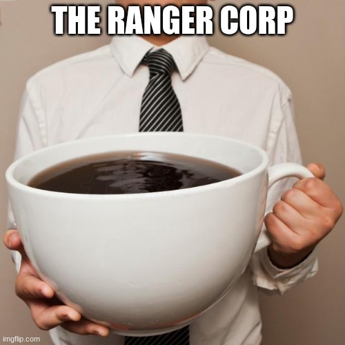 The Ranger Corp after getting another apprentice addicted to coffee: That's a job well done ;) | THE RANGER CORP | image tagged in giant coffee,the ranger's apprentice,they love their coffee | made w/ Imgflip meme maker