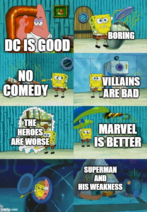 Spongebob diapers meme | BORING; DC IS GOOD; NO COMEDY; VILLAINS ARE BAD; THE HEROES ARE WORSE; MARVEL IS BETTER; SUPERMAN AND HIS WEAKNESS | image tagged in spongebob diapers meme | made w/ Imgflip meme maker