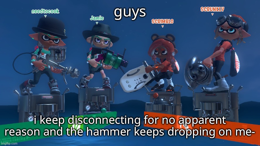 When are they going to finish the internet problem? If they don’t, we’ll possibly have less turf wars. | guys; i keep disconnecting for no apparent reason and the hammer keeps dropping on me- | made w/ Imgflip meme maker