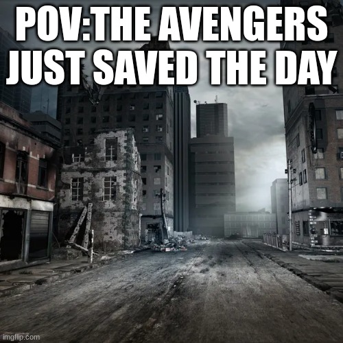 POV:THE AVENGERS JUST SAVED THE DAY | image tagged in city | made w/ Imgflip meme maker