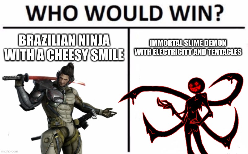For context, I'm fighting an AI Sam | BRAZILIAN NINJA WITH A CHEESY SMILE; IMMORTAL SLIME DEMON WITH ELECTRICITY AND TENTACLES | made w/ Imgflip meme maker
