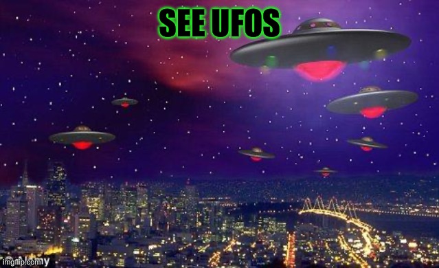 UFO | SEE UFOS | image tagged in ufo | made w/ Imgflip meme maker