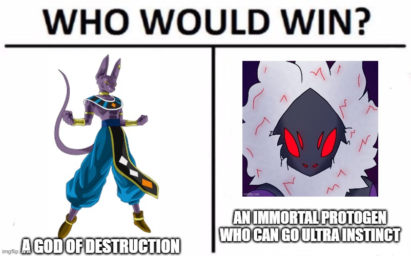 i'm also fighting an AI (i feel like Corrupt gave me an idea) | AN IMMORTAL PROTOGEN WHO CAN GO ULTRA INSTINCT; A GOD OF DESTRUCTION | image tagged in memes,who would win | made w/ Imgflip meme maker