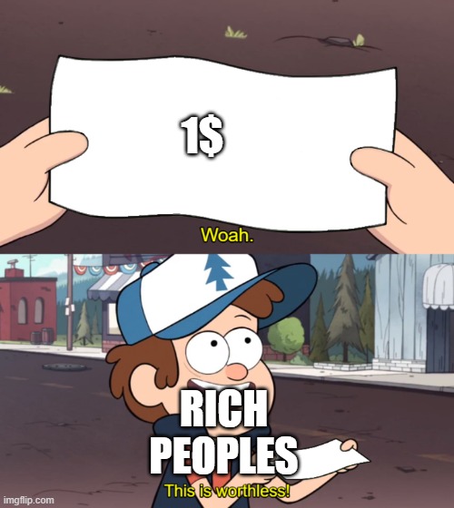 1$ | 1$; RICH PEOPLES | image tagged in this is worthless | made w/ Imgflip meme maker