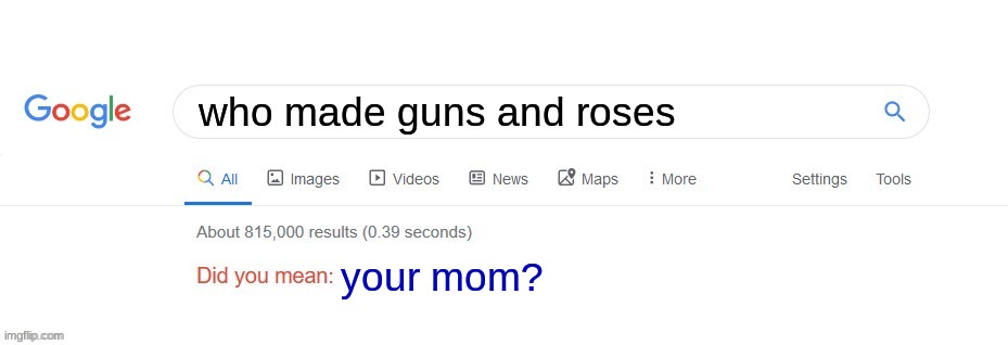 Did you mean? | who made guns and roses; your mom? | image tagged in did you mean | made w/ Imgflip meme maker