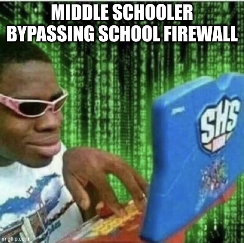 relatable on so many levels | MIDDLE SCHOOLER BYPASSING SCHOOL FIREWALL | image tagged in ryan beckford | made w/ Imgflip meme maker