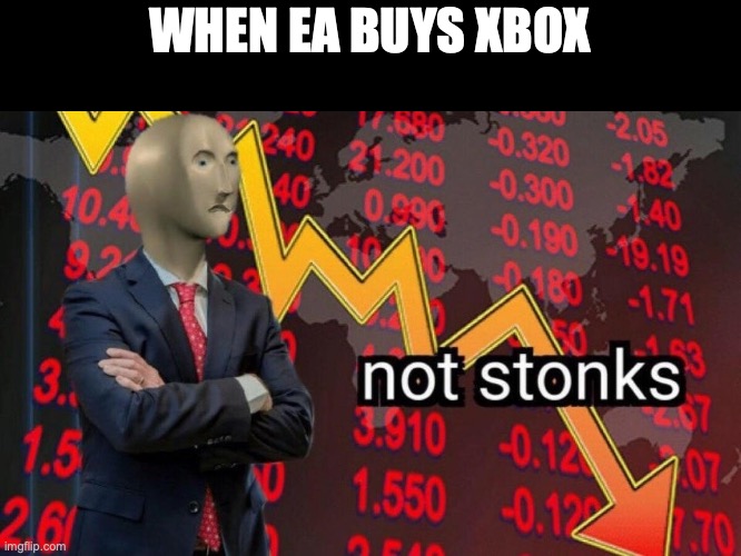 Not stonks | WHEN EA BUYS XBOX | image tagged in not stonks | made w/ Imgflip meme maker