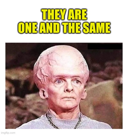 THEY ARE ONE AND THE SAME | image tagged in star trek but hed | made w/ Imgflip meme maker