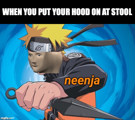 Naruto Stonks | WHEN YOU PUT YOUR HOOD ON AT STOOL | image tagged in naruto stonks | made w/ Imgflip meme maker