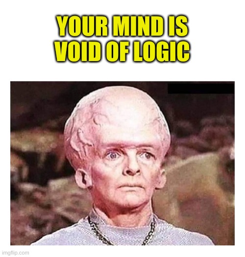 People who live in Confirmation Bias (Denial) | YOUR MIND IS VOID OF LOGIC | image tagged in star trek but hed,illogical,you're doing it wrong,roll safe think about it,clueless,denial | made w/ Imgflip meme maker