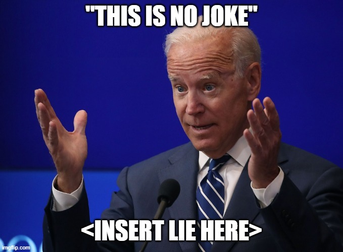 Joe Biden - Hands Up | "THIS IS NO JOKE"; <INSERT LIE HERE> | image tagged in joe biden - hands up | made w/ Imgflip meme maker