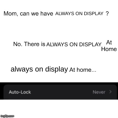 Mom can we have | ALWAYS ON DISPLAY; ALWAYS ON DISPLAY; always on display | image tagged in mom can we have | made w/ Imgflip meme maker