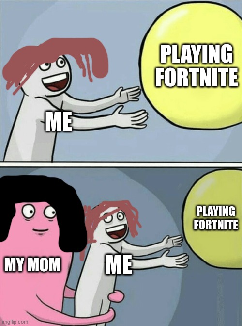 Why I can't play fortnite | PLAYING FORTNITE; ME; PLAYING FORTNITE; MY MOM; ME | image tagged in memes,running away balloon | made w/ Imgflip meme maker