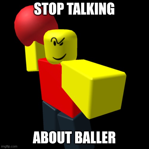 Baller | STOP TALKING ABOUT BALLER | image tagged in baller | made w/ Imgflip meme maker