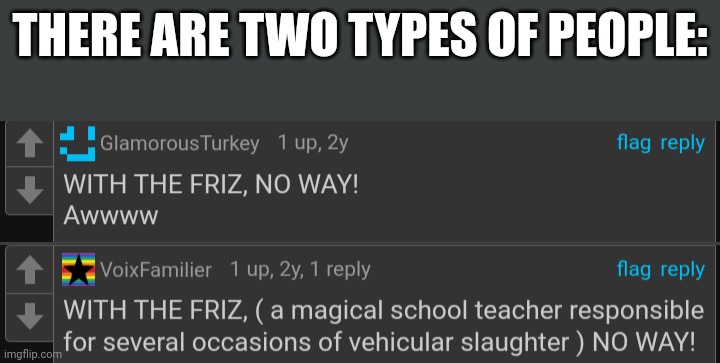 THERE ARE TWO TYPES OF PEOPLE: | made w/ Imgflip meme maker