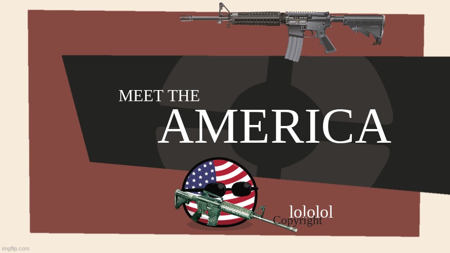 Meet the America |  AMERICA; MEET THE; lololol; Copyright | image tagged in meet the blank | made w/ Imgflip meme maker