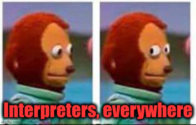 Monkey Puppet | Interpreters, everywhere | image tagged in monkey puppet | made w/ Imgflip meme maker
