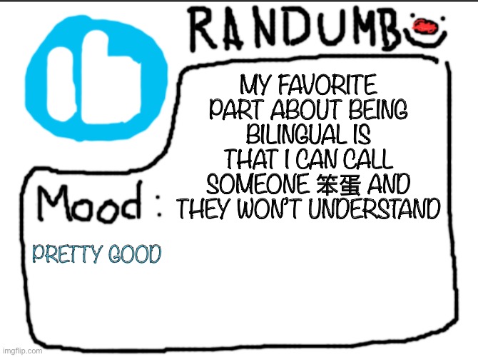 New announcement temp, let’s go | MY FAVORITE PART ABOUT BEING BILINGUAL IS THAT I CAN CALL SOMEONE 笨蛋 AND THEY WON’T UNDERSTAND; PRETTY GOOD | image tagged in randumb announcement | made w/ Imgflip meme maker