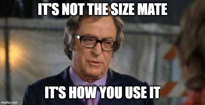 Austin Powers Father | IT'S NOT THE SIZE MATE; IT'S HOW YOU USE IT | image tagged in memes,funny | made w/ Imgflip meme maker