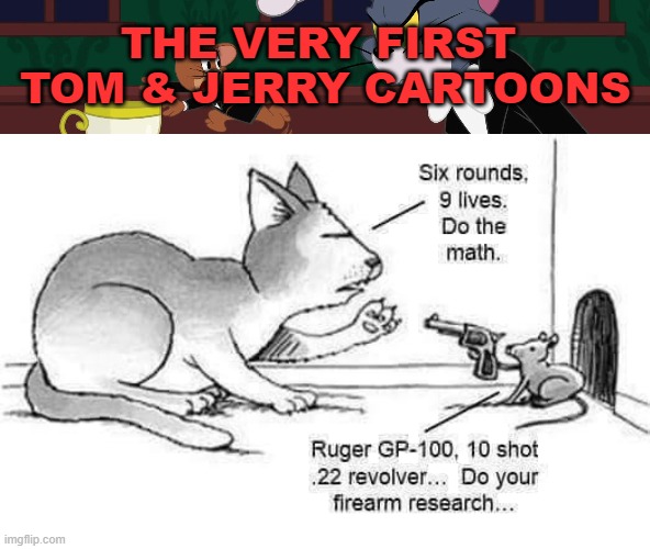 You bet | THE VERY FIRST
 TOM & JERRY CARTOONS | image tagged in cartoons,funny,guns,tom and jerry,satire | made w/ Imgflip meme maker