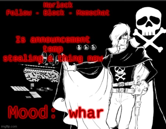 Harlock's.... Harlock temp. (I am laughing my ass off, trust me) | Is announcement temp stealing a thing now; whar | image tagged in harlock's harlock temp i am laughing my ass off trust me | made w/ Imgflip meme maker