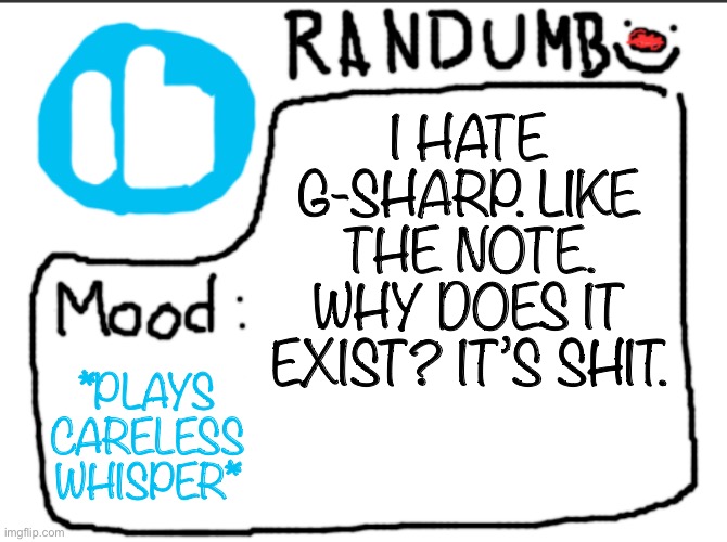 It’s so awkward to play | I HATE G-SHARP. LIKE THE NOTE. WHY DOES IT EXIST? IT’S SHIT. *PLAYS CARELESS WHISPER* | image tagged in randumb announcement | made w/ Imgflip meme maker