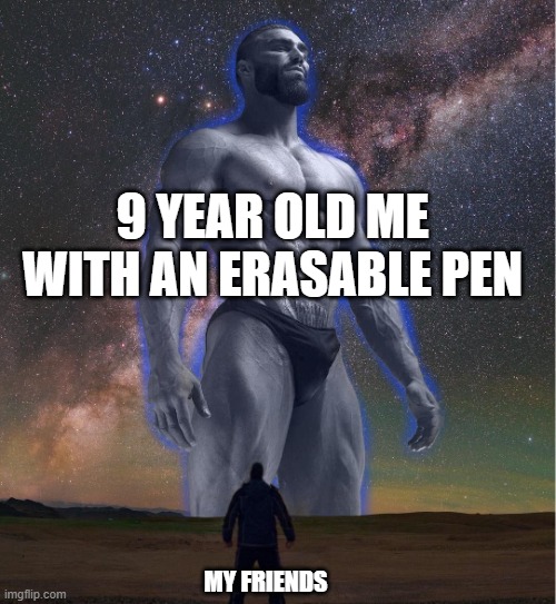 I feel so powerful | 9 YEAR OLD ME WITH AN ERASABLE PEN; MY FRIENDS | image tagged in omega chad,memes,meme | made w/ Imgflip meme maker