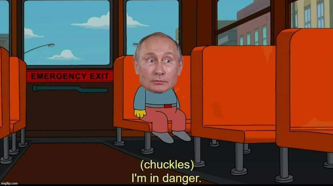 Vladimir Putin chuckles I'm in danger | image tagged in vladimir putin chuckles i'm in danger | made w/ Imgflip meme maker