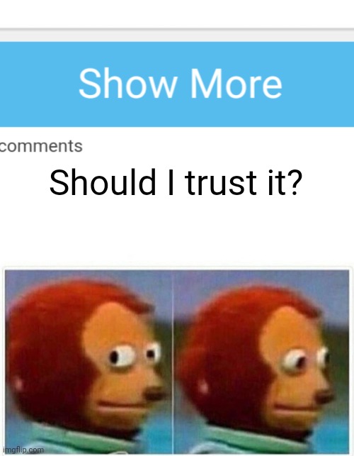 Should I trust it? | image tagged in memes,monkey puppet | made w/ Imgflip meme maker