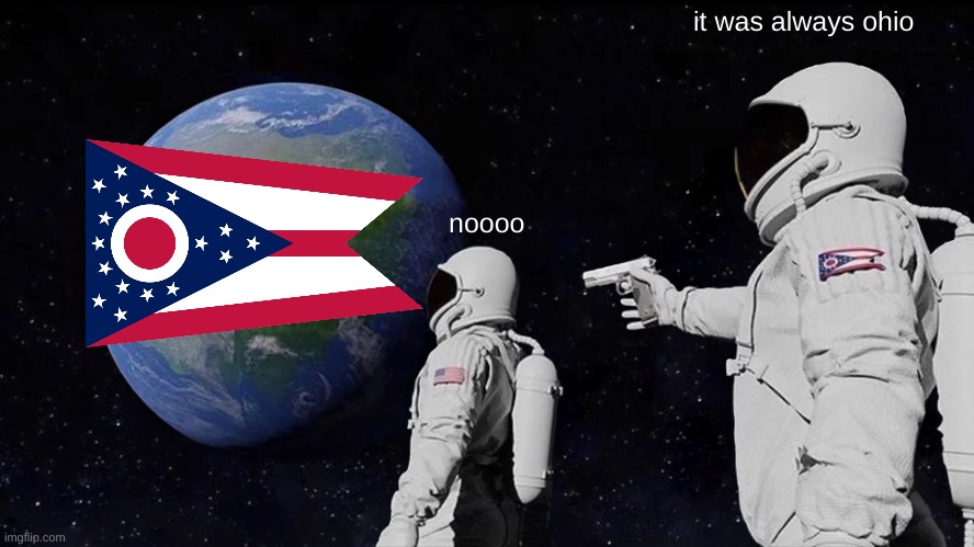 Always Has Been | it was always ohio; noooo | image tagged in memes,always has been | made w/ Imgflip meme maker