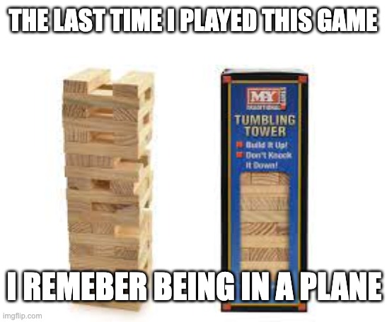 do you get it? | THE LAST TIME I PLAYED THIS GAME; I REMEBER BEING IN A PLANE | image tagged in dark humor | made w/ Imgflip meme maker