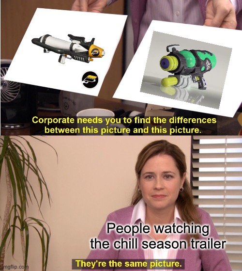 Nova Splattershot :0 | People watching the chill season trailer | image tagged in memes,they're the same picture,splatoon | made w/ Imgflip meme maker
