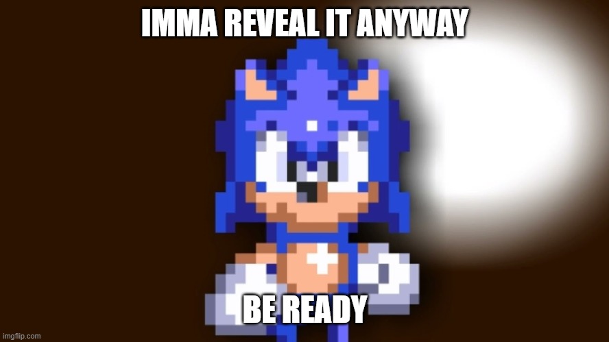 Better Call Sonic | IMMA REVEAL IT ANYWAY; BE READY | image tagged in better call sonic | made w/ Imgflip meme maker