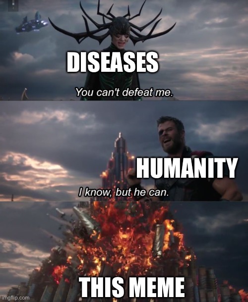 You can't defeat me | DISEASES HUMANITY THIS MEME | image tagged in you can't defeat me | made w/ Imgflip meme maker