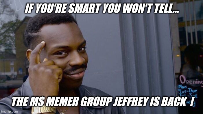 The ms memer group... so many sensitive users ! | IF YOU'RE SMART YOU WON'T TELL... THE MS MEMER GROUP JEFFREY IS BACK  ! | image tagged in memes,roll safe think about it,breaking news,imgflip users,jeffrey | made w/ Imgflip meme maker