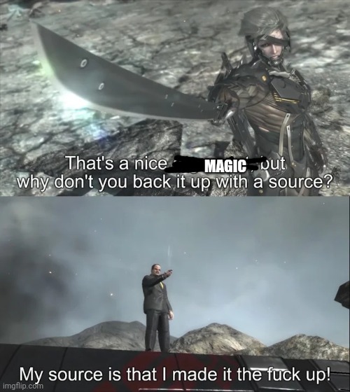 My source is that I made it the f up | MAGIC | image tagged in my source is that i made it the f up | made w/ Imgflip meme maker