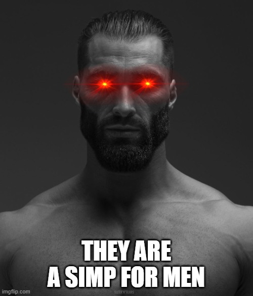 Gigachad Yes | THEY ARE A SIMP FOR MEN | image tagged in gigachad yes | made w/ Imgflip meme maker