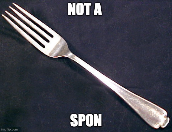 SPON | NOT A; SPON | image tagged in fork,spon,sistas | made w/ Imgflip meme maker