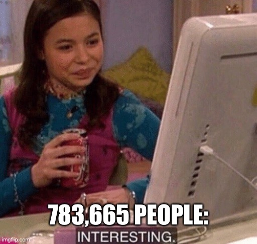 iCarly Interesting | 783,665 PEOPLE: | image tagged in icarly interesting | made w/ Imgflip meme maker