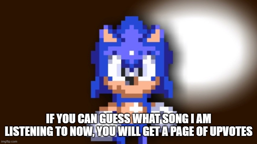 Better Call Sonic | IF YOU CAN GUESS WHAT SONG I AM LISTENING TO NOW, YOU WILL GET A PAGE OF UPVOTES | image tagged in better call sonic | made w/ Imgflip meme maker