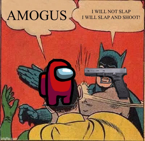 Batman Slapping Robin Meme | AMOGUS; I WILL NOT SLAP I WILL SLAP AND SHOOT! | image tagged in memes,batman slapping robin | made w/ Imgflip meme maker