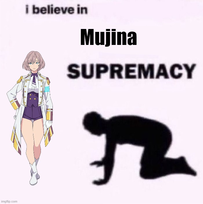 I believe in blank supremacy | Mujina | image tagged in i believe in blank supremacy | made w/ Imgflip meme maker
