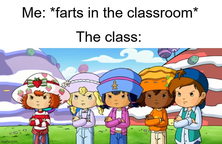 Me: *farts in the classroom*; The class: | image tagged in memes,fart,school | made w/ Imgflip meme maker