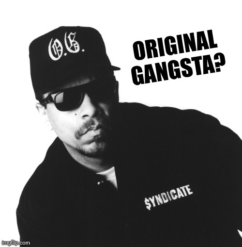 ORIGINAL GANGSTA? | made w/ Imgflip meme maker