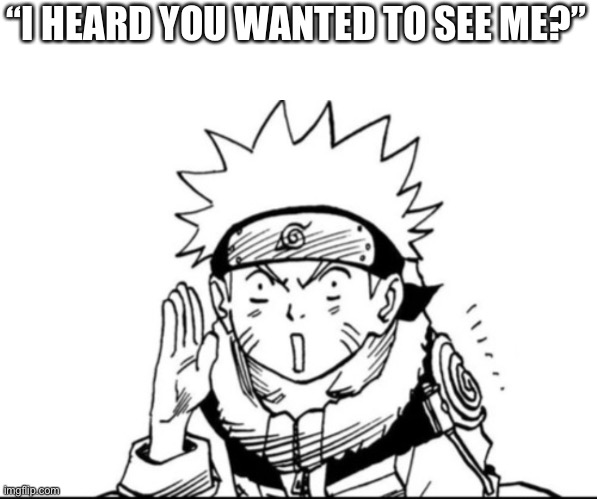 Naruto gossip | “I HEARD YOU WANTED TO SEE ME?” | image tagged in naruto gossip | made w/ Imgflip meme maker