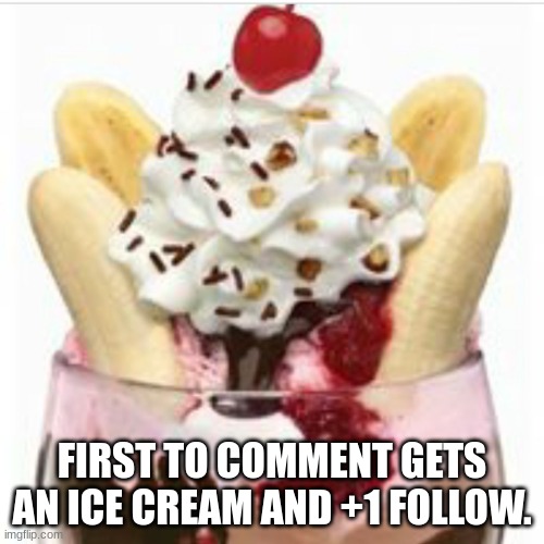 My last gift before I log off. GN, chat. | FIRST TO COMMENT GETS AN ICE CREAM AND +1 FOLLOW. | image tagged in ice cream sundae | made w/ Imgflip meme maker